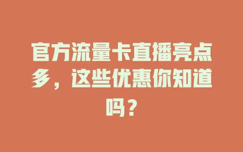 官方流量卡直播亮点多，这些优惠你知道吗？