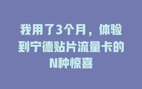 我用了3个月，体验到宁德贴片流量卡的N种惊喜