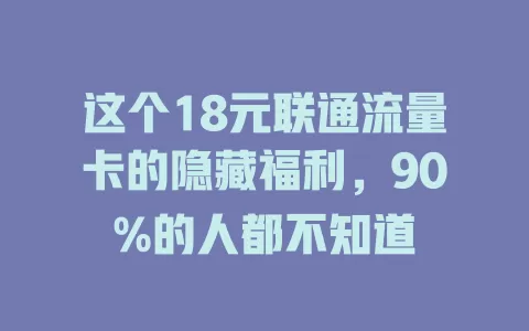 这个18元联通流量卡的隐藏福利，90%的人都不知道