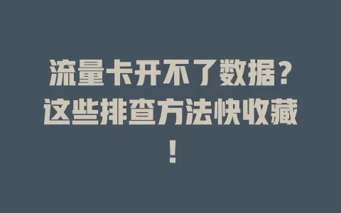 流量卡开不了数据？这些排查方法快收藏！