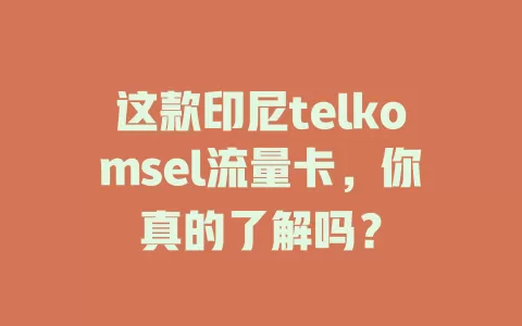 这款印尼telkomsel流量卡，你真的了解吗？