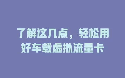 了解这几点，轻松用好车载虚拟流量卡