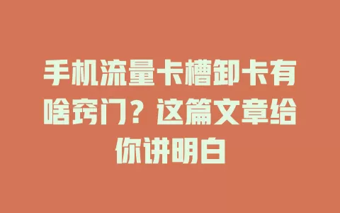 手机流量卡槽卸卡有啥窍门？这篇文章给你讲明白
