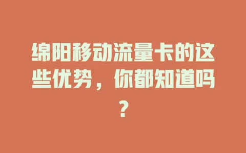 绵阳移动流量卡的这些优势，你都知道吗？