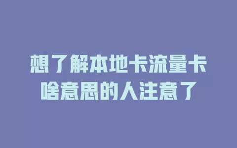 想了解本地卡流量卡啥意思的人注意了