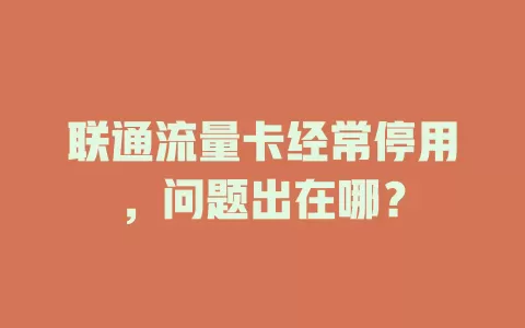 联通流量卡经常停用，问题出在哪？