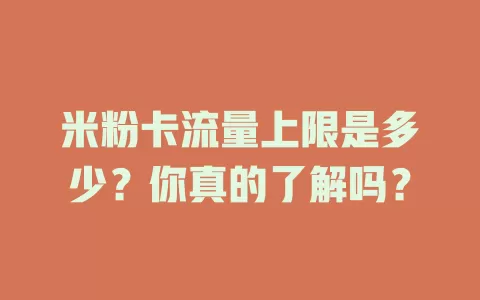 米粉卡流量上限是多少？你真的了解吗？
