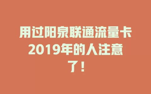 用过阳泉联通流量卡2019年的人注意了！
