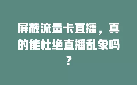 屏蔽流量卡直播，真的能杜绝直播乱象吗？