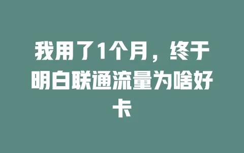我用了1个月，终于明白联通流量为啥好卡