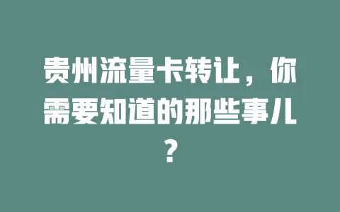 贵州流量卡转让，你需要知道的那些事儿？