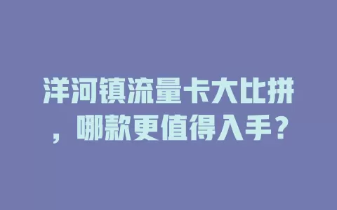 洋河镇流量卡大比拼，哪款更值得入手？