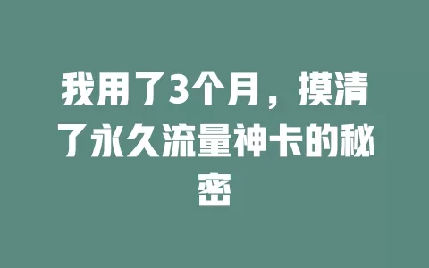 我用了3个月，摸清了永久流量神卡的秘密