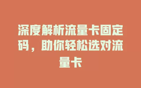 深度解析流量卡固定码，助你轻松选对流量卡