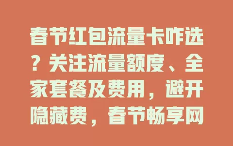 春节红包流量卡咋选？关注流量额度、全家套餐及费用，避开隐藏费，春节畅享网络欢乐互动