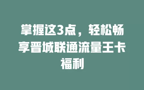掌握这3点，轻松畅享晋城联通流量王卡福利