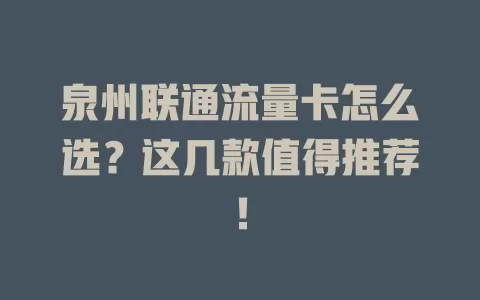 泉州联通流量卡怎么选？这几款值得推荐！