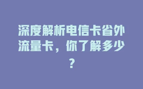 深度解析电信卡省外流量卡，你了解多少？