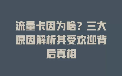 流量卡因为啥？三大原因解析其受欢迎背后真相