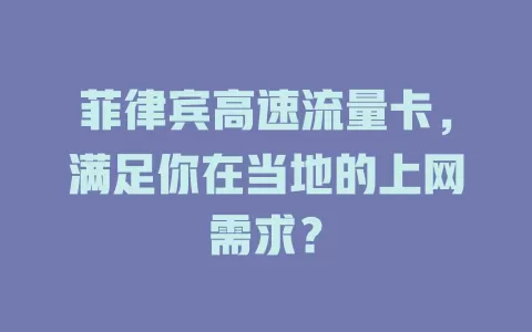 菲律宾高速流量卡，满足你在当地的上网需求？