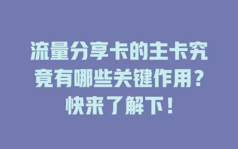 流量分享卡的主卡究竟有哪些关键作用？快来了解下！
