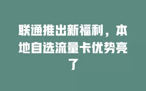 联通推出新福利，本地自选流量卡优势亮了