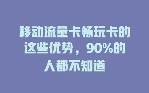 移动流量卡畅玩卡的这些优势，90%的人都不知道
