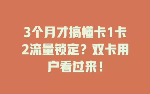 3个月才搞懂卡1卡2流量锁定？双卡用户看过来！