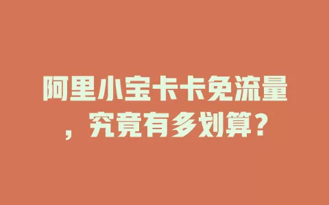 阿里小宝卡卡免流量，究竟有多划算？