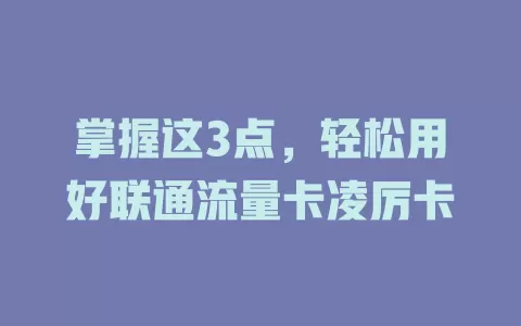 掌握这3点，轻松用好联通流量卡凌厉卡