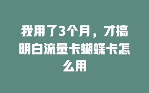 我用了3个月，才搞明白流量卡蝴蝶卡怎么用