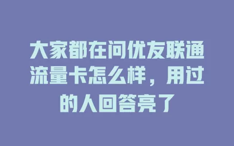 大家都在问优友联通流量卡怎么样，用过的人回答亮了