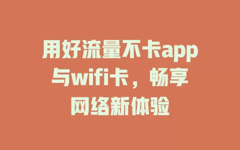 用好流量不卡app与wifi卡，畅享网络新体验