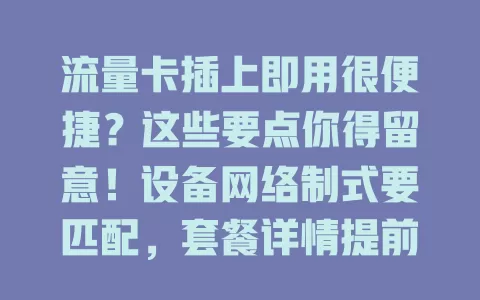 流量卡插上即用很便捷？这些要点你得留意！设备网络制式要匹配，套餐详情提前知，信号强弱也影响上网体验，了解要点才能畅享网络便利