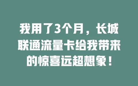 我用了3个月，长城联通流量卡给我带来的惊喜远超想象！