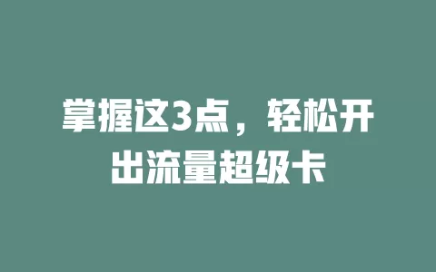 掌握这3点，轻松开出流量超级卡