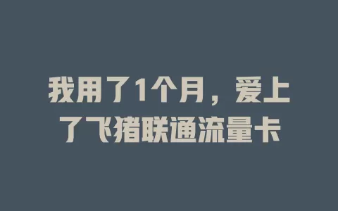 我用了1个月，爱上了飞猪联通流量卡