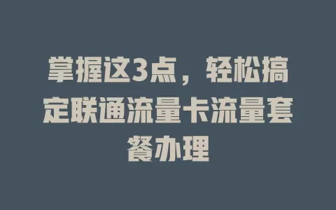 掌握这3点，轻松搞定联通流量卡流量套餐办理