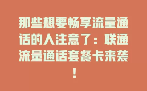 那些想要畅享流量通话的人注意了：联通流量通话套餐卡来袭！