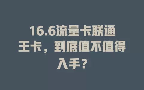 16.6流量卡联通王卡，到底值不值得入手？