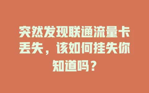 突然发现联通流量卡丢失，该如何挂失你知道吗？