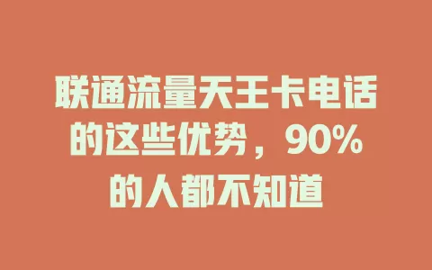 联通流量天王卡电话的这些优势，90%的人都不知道
