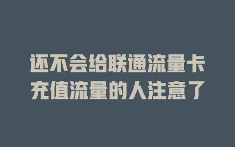 还不会给联通流量卡充值流量的人注意了