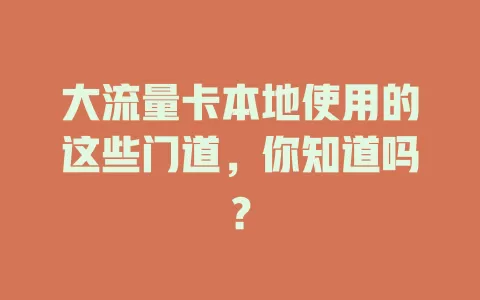 大流量卡本地使用的这些门道，你知道吗？
