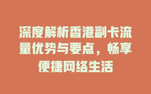 深度解析香港副卡流量优势与要点，畅享便捷网络生活