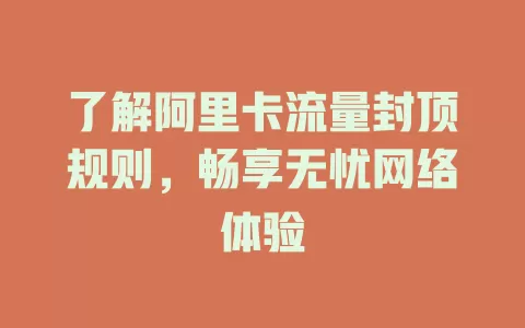 了解阿里卡流量封顶规则，畅享无忧网络体验