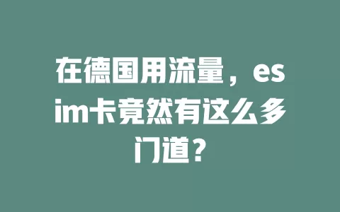 在德国用流量，esim卡竟然有这么多门道？
