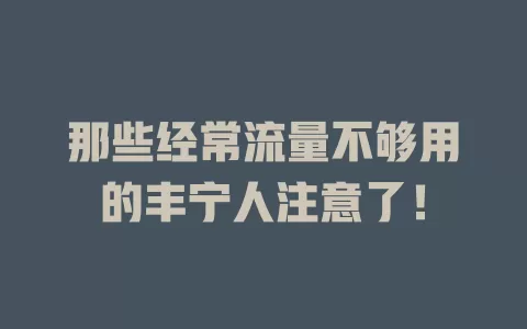 那些经常流量不够用的丰宁人注意了！