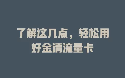 了解这几点，轻松用好金清流量卡
