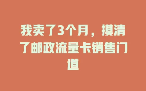 我卖了3个月，摸清了邮政流量卡销售门道